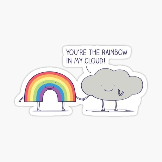 Discover You're the rainbow to my cloud!