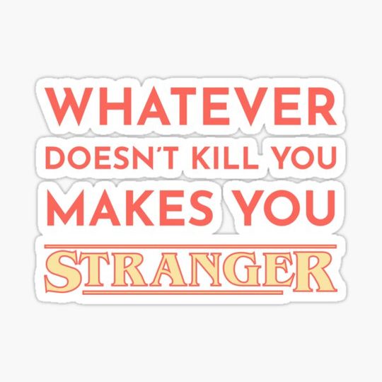 Discover Whatever Doesn't Kill You Makes You Stranger