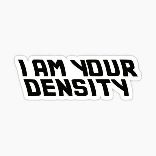 Discover I am your density