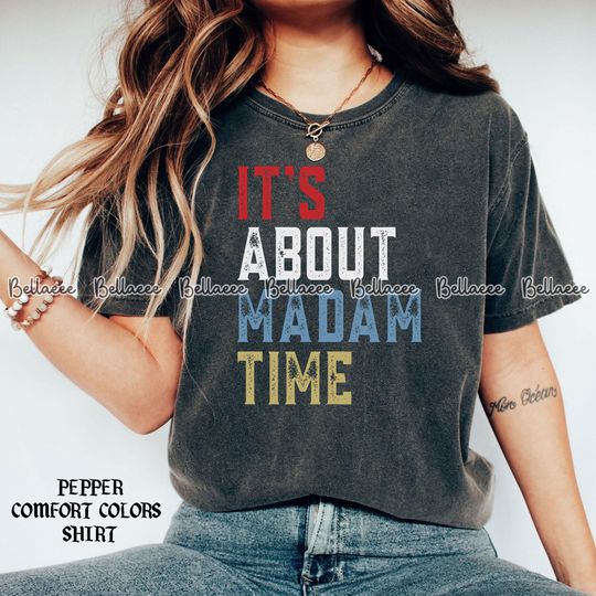 Discover It's About Madam Time Shirt, US Election 2024 Shirt, Madam President
