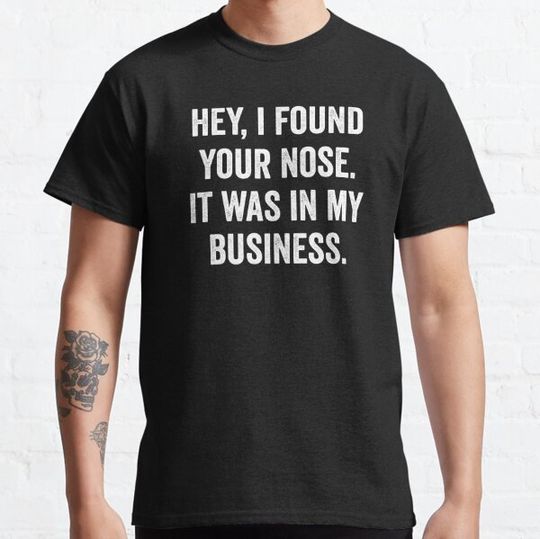 Discover Hey, I Found Your Nose. It Was In My Business.