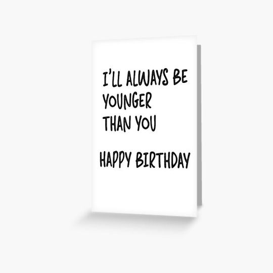 Discover I'll Always Be Younger Than You Old People Happy Birthday Funny Sarcastic Saying