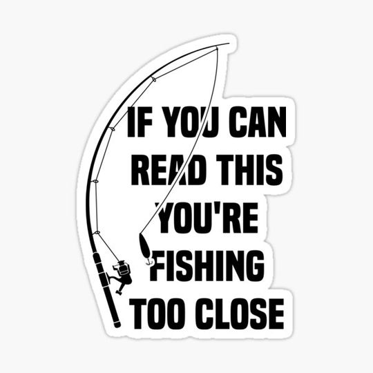 Discover If You Can Read This, You're Fishing Too Close Funny fishing