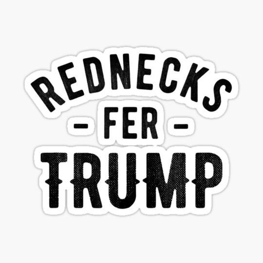 Discover Rednecks Fer Trump Redneck Party Political Humor Joke