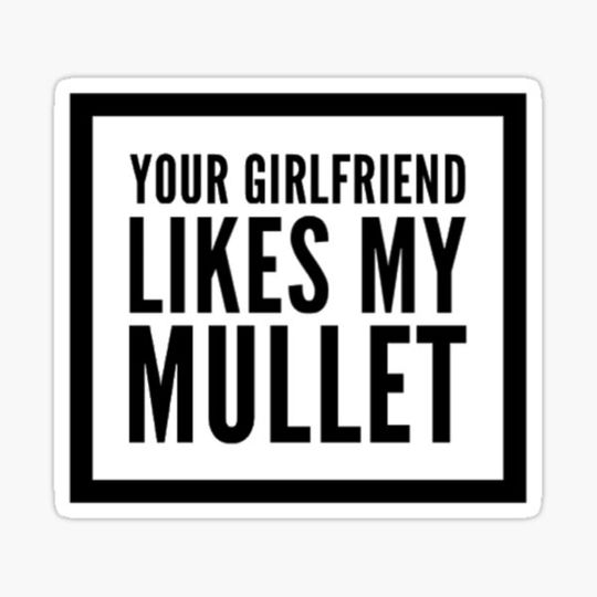Discover Your Girlfriend Likes My Mullet