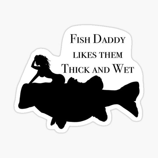 Discover Fish daddy likes them thick and wet