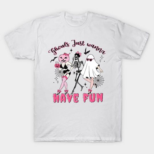 Discover Ghouls Just Wanna Have Fun, let's Go Ghouls, Ghouls Just Wanna Have Fun - T-Shirt