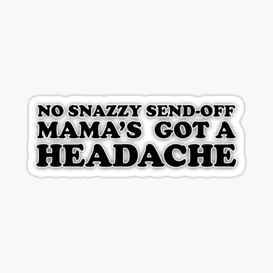 Discover No snazzy send-off mama's got a headache