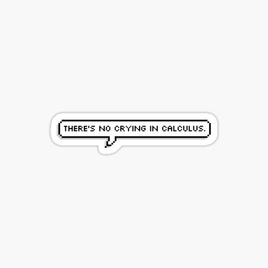 Discover There's no crying in calculus.