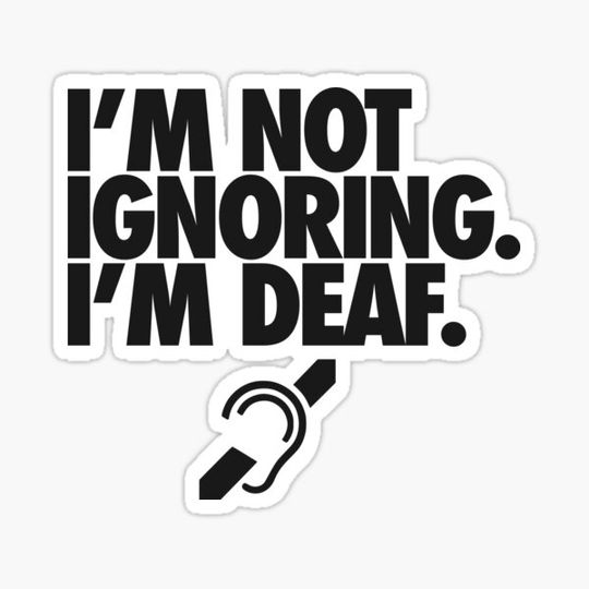 Discover Im Not Ignoring Im Deaf