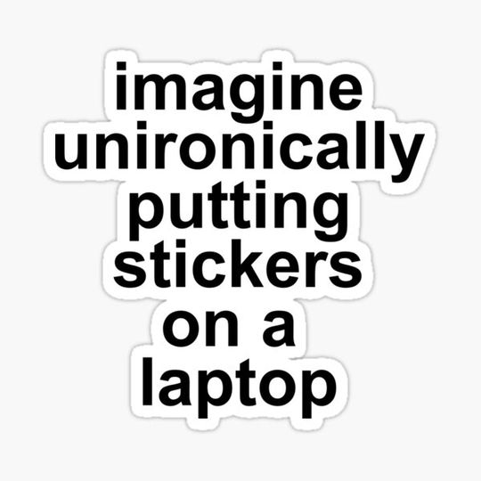 Discover "imagine unironically putting stickers on a laptop" - Typography
