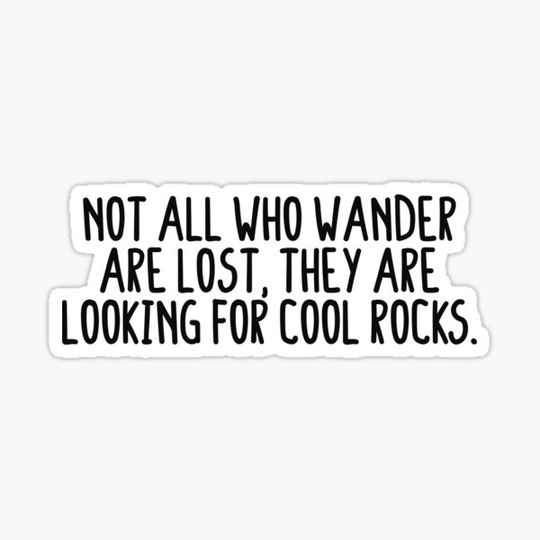 Discover Not All who Wander Are Lost, They Are Looking For Cool Rocks.