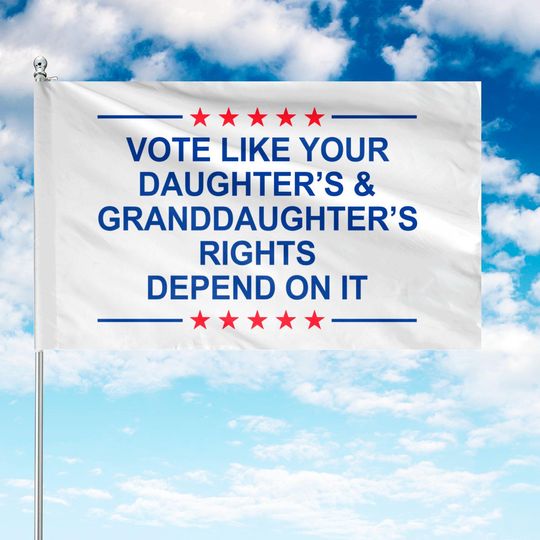 Discover Vote Like Your Daughters Granddaughters Rights Depend On It Flag