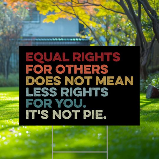 Discover Equal Rights For Tthers Does Not Mean Less Rights for you it's not pie Yard Sign