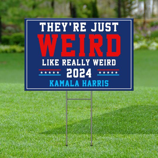 Discover They're Just Weird Like Really Weird Kamala 2024 Yard Sign