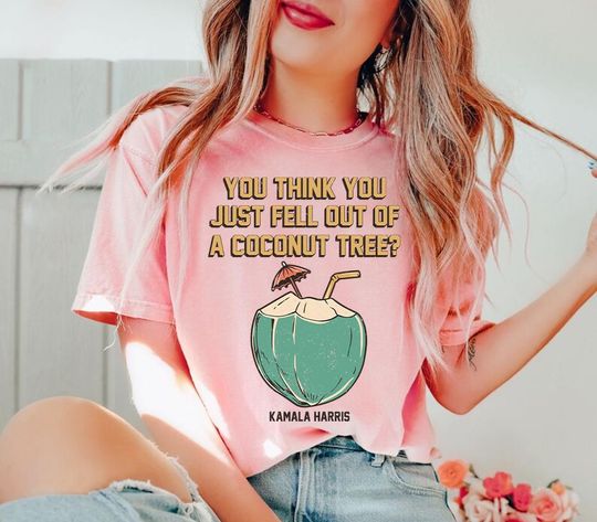 Discover You Think You Just Fell Out Of A Coconut Tree Kamala Shirt, Kamala Meme Tee
