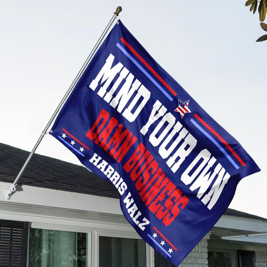 Discover Harris Walz Mind Your Own D*mn Business House Flag