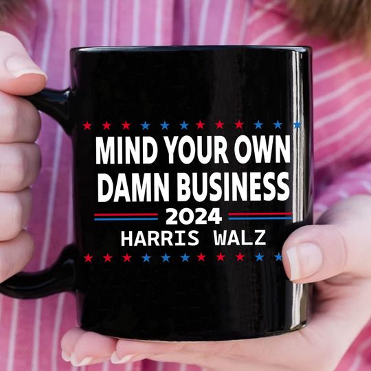 Discover Kamala Harris 2024 Mug, Mind Your Own D*mn Business 2024 Mug