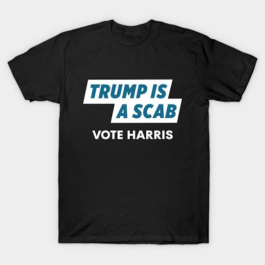 Discover Trump Is A Scab Vote Harris - Trump Is A Scab - T-Shirt