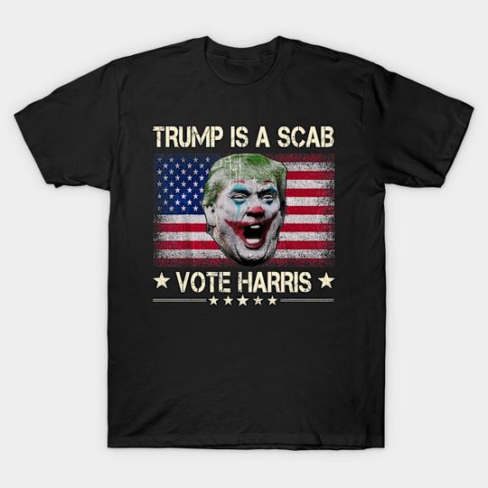 Discover Trump-Is-A-Scab - Trump Is A Scab Vote Harris - T-Shirt