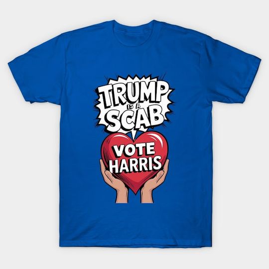 Discover Trump is a scab vote harris - Trump Is A Scab - T-Shirt