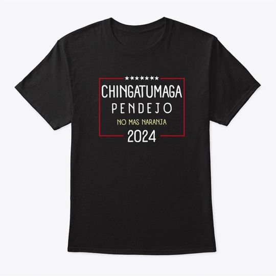 Discover Chingatumaga Pendejo No Mas Naranja 2024 Shirt