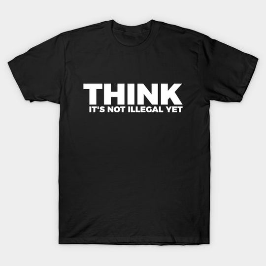 Discover Sarcasm Think It's Not Illegal Yet Tee - Sarcastic - T-Shirt