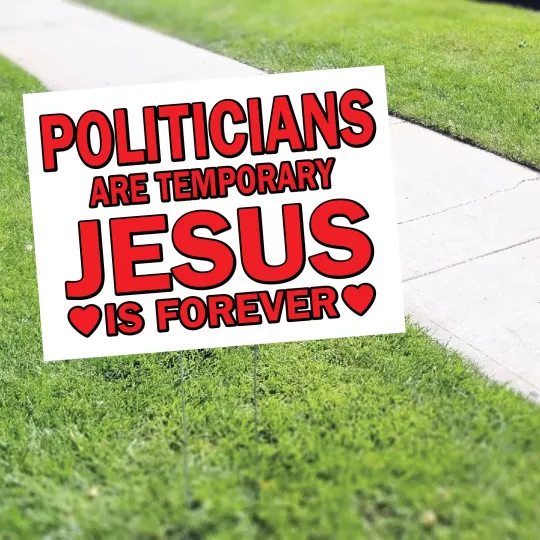 Discover Politicians Are Temporary Jesus Is Forever Yard Sign Coroplast Yard Sign H Stake