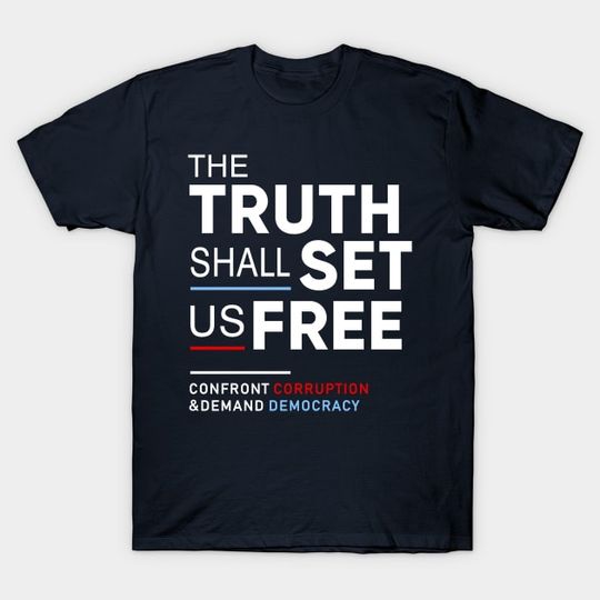 Discover The Truth Shall Set Us Free, Confront Corruption Demand Democracy - Anti Trump - T-Shirt
