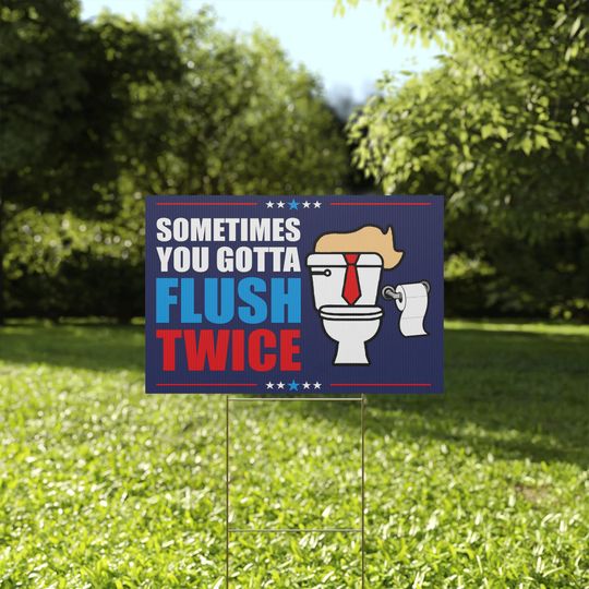 Discover Sometimes You Gotta Flush Twice Anti Trump Yard Sign
