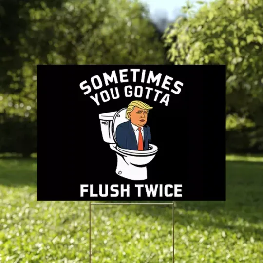 Discover Sometimes You Gotta Flush Twice Funny Anti Trump Harris Walz 2024 Yard Sign