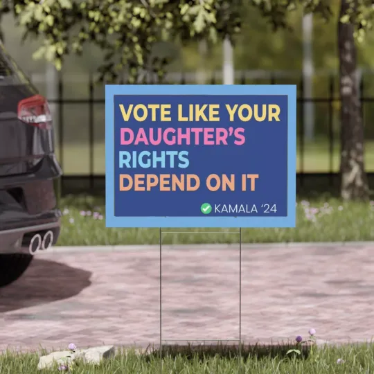Discover Kamala Harris Tim Walz Vote Like Your Daughters Rights Depend On It Yard Sign