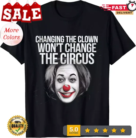 Discover Changing The Clown Won't Change The Circus Kamala Harris T-Shirt