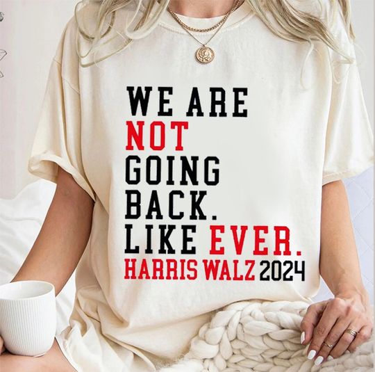 Discover We Are Not Going Back Like Ever Kamala Walz 2024 T-Shirt, Kamala Harris 2024