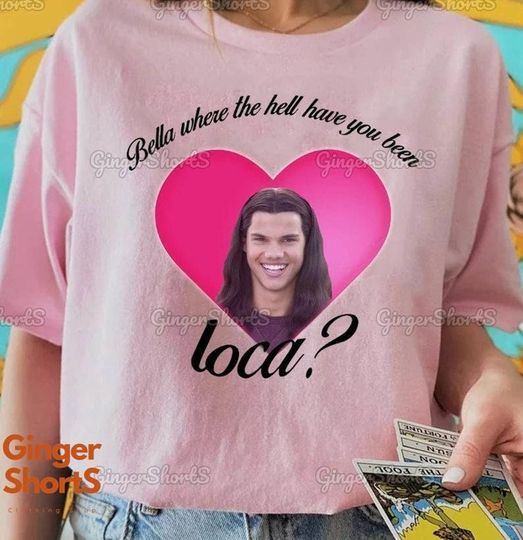 Discover Bella Where The Hell Have You Been Loca Meme Shirt, Twilight Shirt, Jacob Black Shirt, Bella Swan Shirt, Vampire Shirt, Funny Shirt
