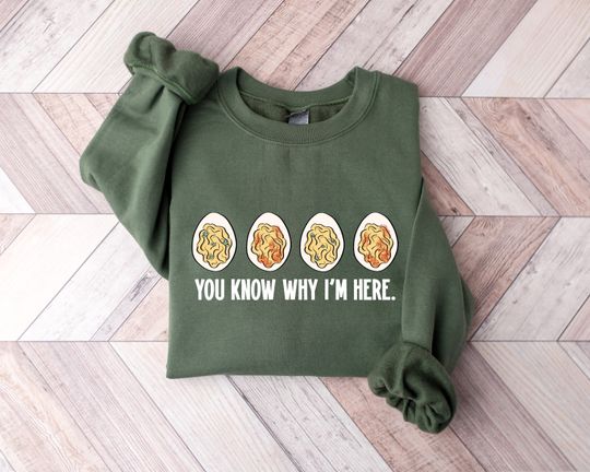 Discover You Know Why I'm Here Sweatshirt, Thanksgiving Deviled Eggs Sweatshirt