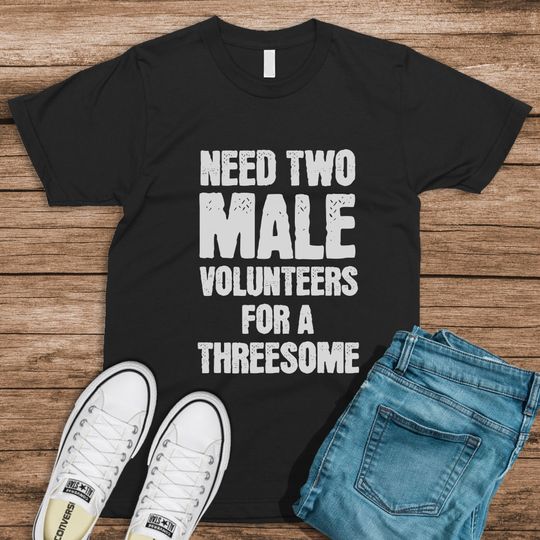 Discover Need Two Male Volunteers for a threesome Joke shirt