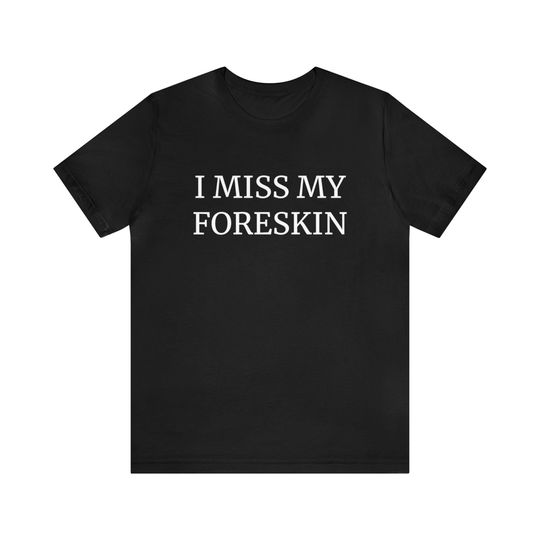 Discover I Miss My Foreskin T-Shirt