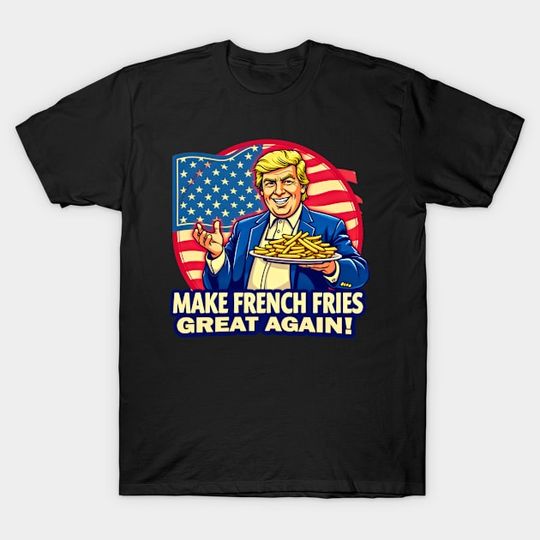 Discover Donald trump make fries great again 2024 - Make French Fries Great Again Trump - T-Shirt