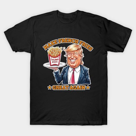 Discover MAKE FRENCH FRIES GREAT AGAIN - Make French Fries Great Again - T-Shirt