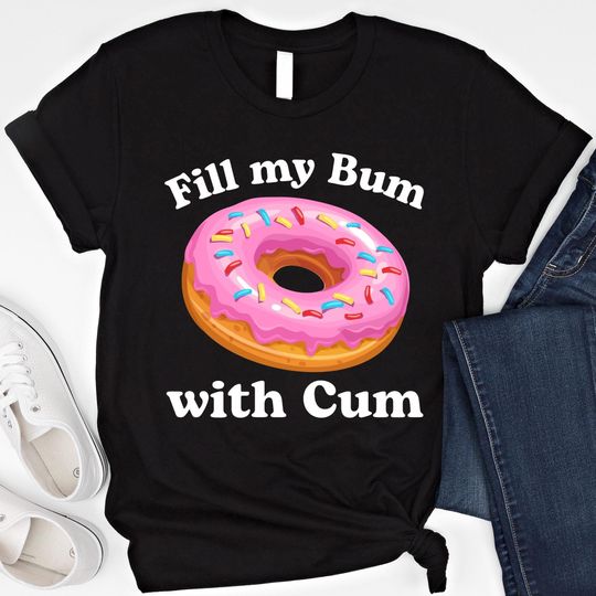 Discover Fill My Bum With C*m Shirt Funny Donut T Shirt Inappropriate