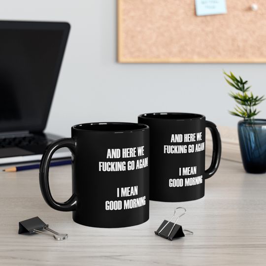Discover Morning Coffee Mug - And Here We F**king Go Again. I mean, Good Morning! Sarcastic mug