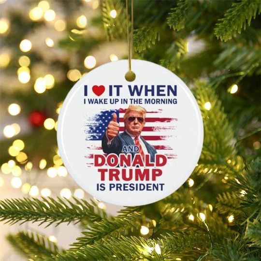 Discover I Love It When I Wake Up Donald Trump is President Ornament