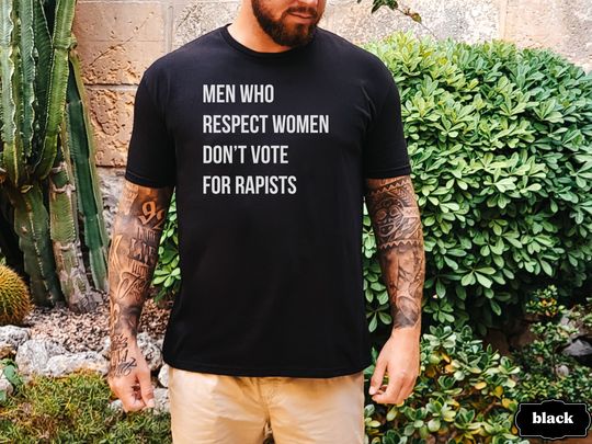 Discover Men Who Respect Women Don't Vote For Rapists, Anti Trump Shirt