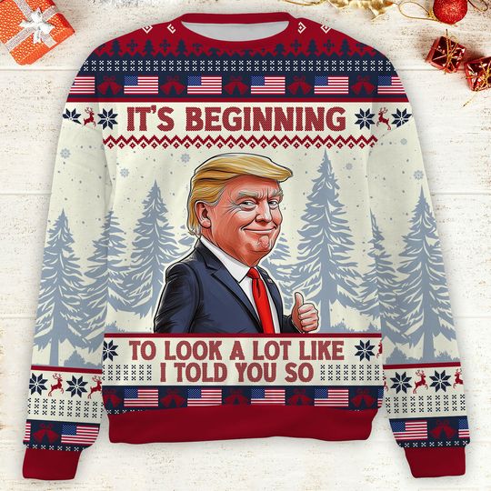 Discover It's Beginning To Look A Lot Like I Told You So, Trump 2024 Ugly Sweater, Trump Supporters Christmas Sweater