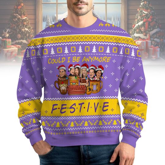 Discover Friends Series Ugly Christmas Sweater, Could I Be Any More Festive Sweatshirt