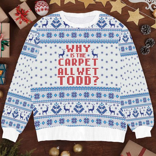 Discover Funny Why Is the Carpet All Wet Todd Christmas Sweater