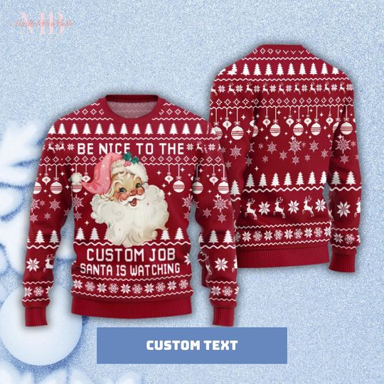 Discover Custom Cute Santa Ugly Sweater, Be Nice To The Job Sweater