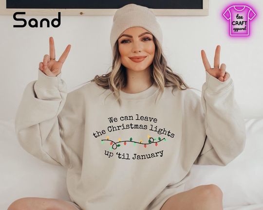 Discover We Can Leave The Christmas Lights Up 'Til January Sweatshirt