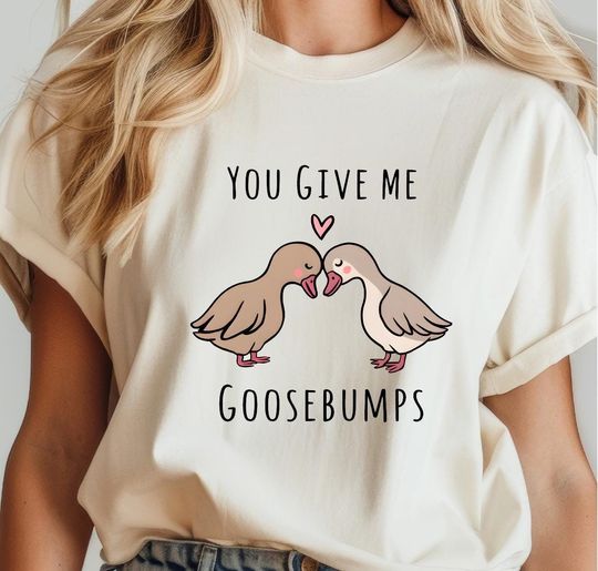 Discover You Give Me Goosebumps Shirt, Valentines Day Shirt, Love Goose Geese Shirt